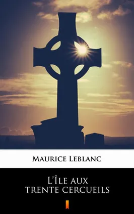 L’Île aux trente cercueils - Maurice Leblanc