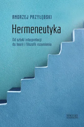 Hermeneutyka. Od sztuki interpretacji do teorii i filozofii rozumienia - Andrzej Przyłębski