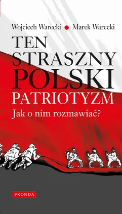 Ten straszny polski patriotyzm. Jak o nim rozmawiać? - Marek Warecki, Wojciech Warecki