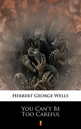 You Can’t Be Too Careful - Herbert George Wells