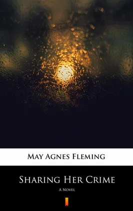 Sharing Her Crime - May Agnes Fleming