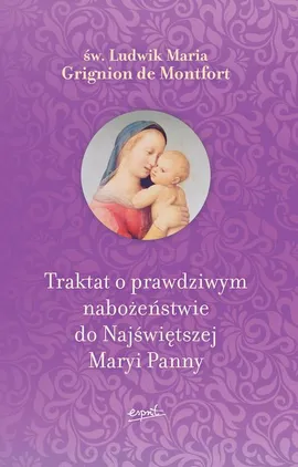 Traktat o prawdziwym nabożeństwie do Najświętszej Maryi Panny - św. Ludwik Maria Grignion