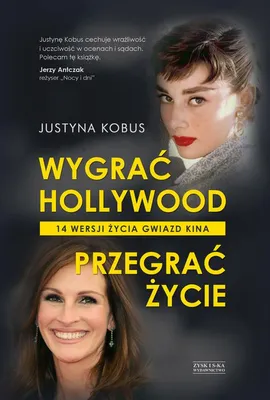 Wygrać Hollywood, przegrać życie. 14 wersji życia gwiazd kina - Justyna Kobus