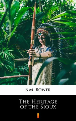 The Heritage of the Sioux - B.M. Bower