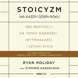 Stoicyzm na każdy dzień roku. 366 medytacji na temat mądrości, wytrwałości i sztuki życia - Ryan Holiday, Stephen Hanselman