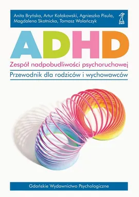 ADHD. Zespół nadpobudliwości psychoruchowej. - Agnieszka Pisula, Anita Bryńska, Artur Kołakowski, Magdalena Skotnicka, Tomasz Wolańczyk