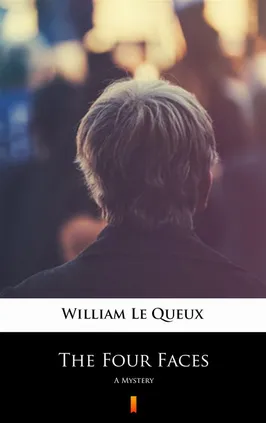 The Four Faces - William Le Queux
