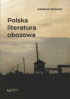 Polska literatura obozowa - Arkadiusz Morawiec