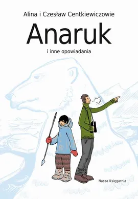 Anaruk i inne opowiadania - Alina Centkiewicz, Czesław Centkiewicz
