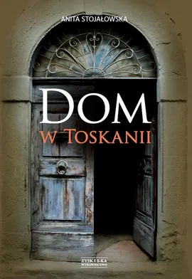 Dom w Toskanii. Porta morte i inne historie - Anita Stojałowska