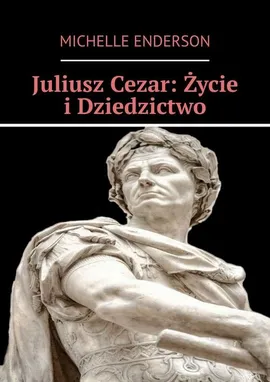 Juliusz Cezar: Życie i Dziedzictwo - Michelle Enderson