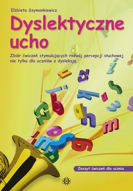 Dyslektyczne ucho Zeszyt ćwiczeń dla ucznia - Elżbieta Szymankiewicz