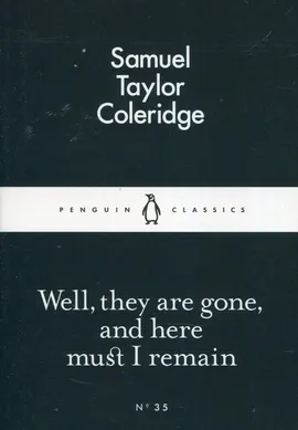 Well They are Gone and Here Must I Remain - Coleridge Samuel Taylor