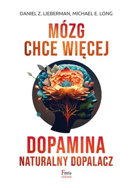 Mózg chce więcej Dopamina Naturalny dopalacz - Lieberman Daniel Z., Long Michael E.