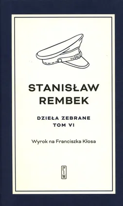 Dzieła zebrane Tom 6 Wyrok na Franciszka Kłosa - Stanisław Rembek