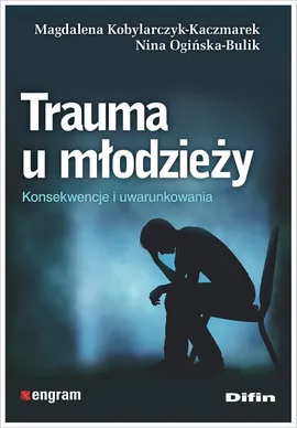 Trauma u młodzieży - Magdalena Kobylarczyk-Kaczmarek, Nina Ogińska-Bulik