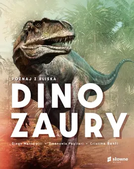 Poznaj z bliska dinozaury - Cristina Banfi, Diego Mattarelli, Emanuela Pagliari