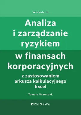 Analiza i zarządzanie ryzykiem w finansach korporacyjnych z zastosowaniem arkusza kalkulacyjnego Excel - Tomasz Krawczyk