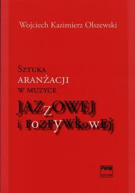 Sztuka aranżacji w muzyce jazzowej i rozrywkowej - Olszewski Wojciech Kazimierz
