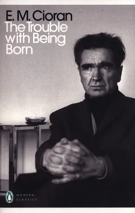 The Trouble With Being Born - Cioran E. M.