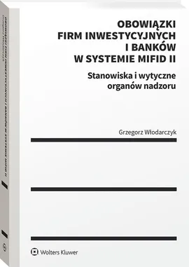 Obowiązki firm inwestycyjnych i banków w systemie MiFID II. - Grzegorz Włodarczyk