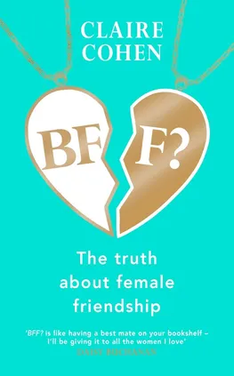 BFF?: The truth about female friendship - Claire Cohen