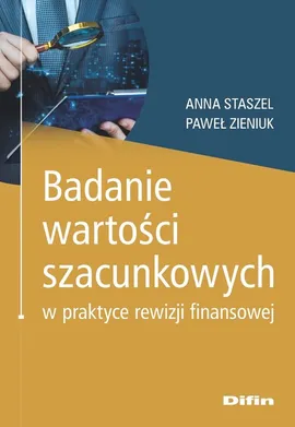 Badanie wartości szacunkowych w praktyce rewizji finansowej - Anna Staszel, Paweł Zieniuk