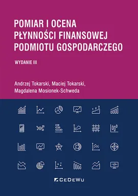 Pomiar i ocena płynności finansowej podmiotu gospodarczego - Magdalena Mosionek-Schweda, Andrzej Tokarski, Maciej Tokarski