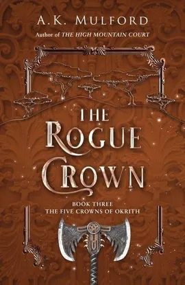 The Rogue Crown Book Three The Five Crowns of Okrith - A.K. Mulford