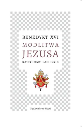 Modlitwa Jezusa Katechezy papieskie - Benedykt XVI