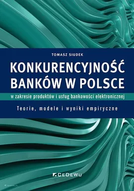 Konkurencyjność banków w Polsce w zakresie produktów i usług bankowości elektronicznej - Tomasz Siudek