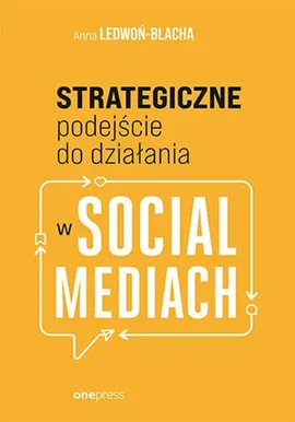 Strategiczne podejście do działania w social mediach - Anna Ledwoń, Anna Ledwoń