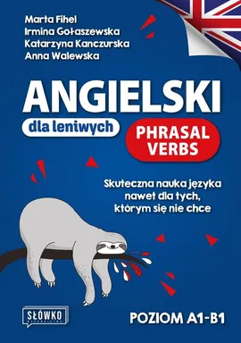 Angielski dla leniwych Phrasal Verbs Poziom A1-B1 - Marta Fihel, Irmina Gołaszewska, Katarzyna Kanczurska, Anna Walewska