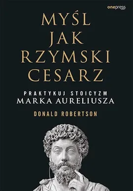 Myśl jak rzymski cesarz Praktykuj stoicyzm Marka Aureliusza - Donald Robertson