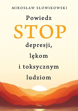 Powiedz STOP depresji, lękom i toksycznym ludziom - Mirosław Słowikowski