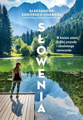 Słowenia. W krainie winnic, dzikiej przyrody i absolutnego zauroczenia - Aleksandra Zagórska-Chabros
