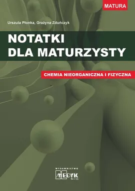 Notatki dla maturzysty Chemia nieorganiczna i fizyczna - Urszula Płonka, Grażyna Zduńczyk