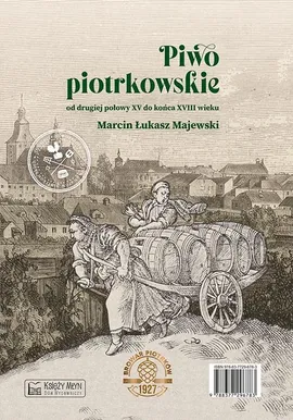 Piwo piotrkowskie od drugiej połowy XV do końca XVIII wieku / Beer brewed in Piotrków from the secon - Majewski Marcin Łukasz