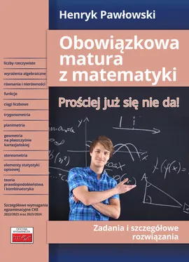 Obowiązkowa matura z matematyki Prościej już się nie da! Zadania i szczegółowe rozwiązania - Henryk Pawłowski