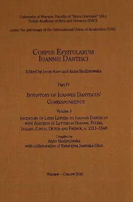 Corpus Epistularum Ioannis Dantisci Part IV Inventory of Ioannes Dantiscus' Correspondence Volume 3 - Katarzyna Jasińska-Zdun, Anna Skolimowska