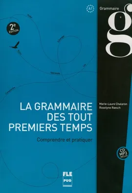 Grammaire des tout premiers temps comprendre et pratiquer A1 - Marie-Laure Chalaron, Roselyne Roesch