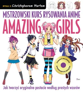 Mistrzowski kurs rysowania anime. Amazing Girls - Christopher Hart