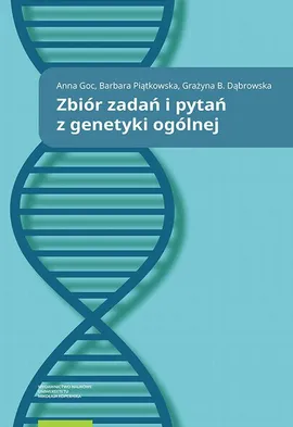 Zbiór zadań i pytań z genetyki ogólnej - Anna Goc, Barbara Piątkowska, Grażyna Dąbrowska