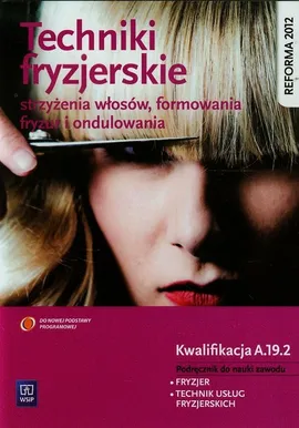 Techniki fryzjerskie Podręcznik do nauki zawodu Kwalifikacja A.19.2 - Teresa Kulikowska-Jakubik, Małgorzata Richter