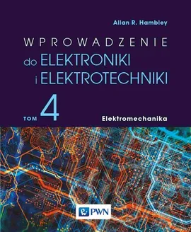 Wprowadzenie do elektroniki i elektrotechniki Tom 4 Elektromechanika - Allan R. Hambley, Allan R. Hambley