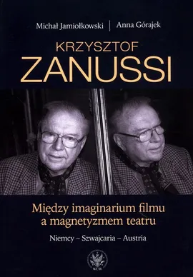 Krzysztof Zanussi. Między imaginarium filmu a magnetyzmem teatru. - Anna Górajek, Michał Jamiołkowski