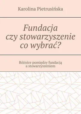 Fundacja czy stowarzyszenie co wybrać? - Karolina Pietrusińska