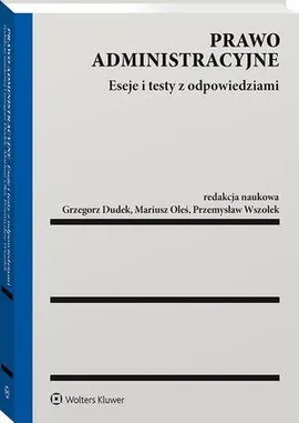 Prawo administracyjne. Eseje i testy z odpowiedziami - Grzegorz Dudek, Mariusz Oleś, Przemysław Wszołek