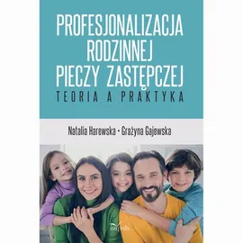 Profesjonalizacja rodzinnej pieczy zastępczej - Grażyna Gajewska, Natalia Harewska