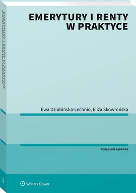 Emerytury i renty w praktyce - Dziubińska-Lechnio Ewa Elżbieta, Eliza Skowrońska